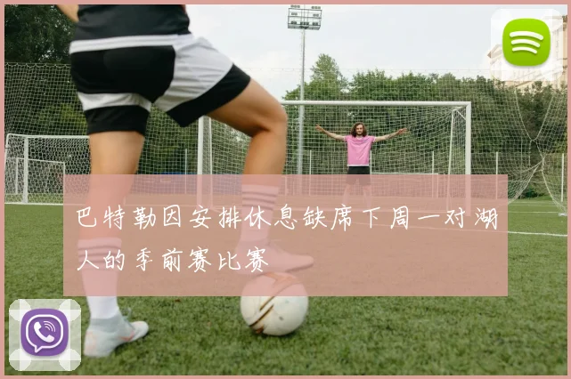巴特勒因安排休息缺席下周一对湖人的季前赛比赛