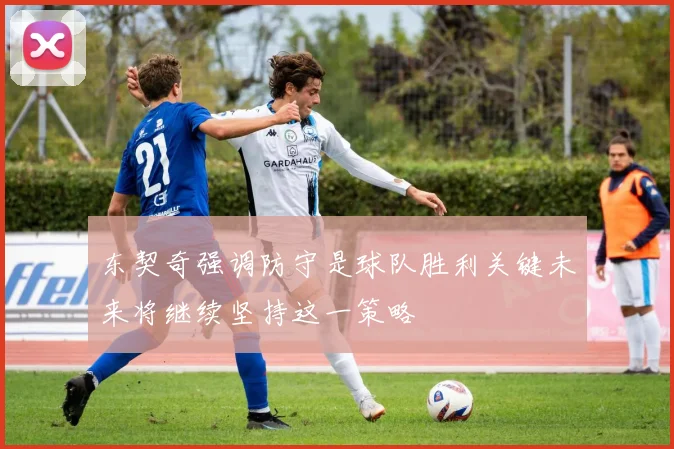 东契奇强调防守是球队胜利关键未来将继续坚持这一策略