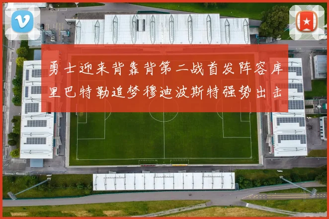 勇士迎来背靠背第二战首发阵容库里巴特勒追梦穆迪波斯特强势出击