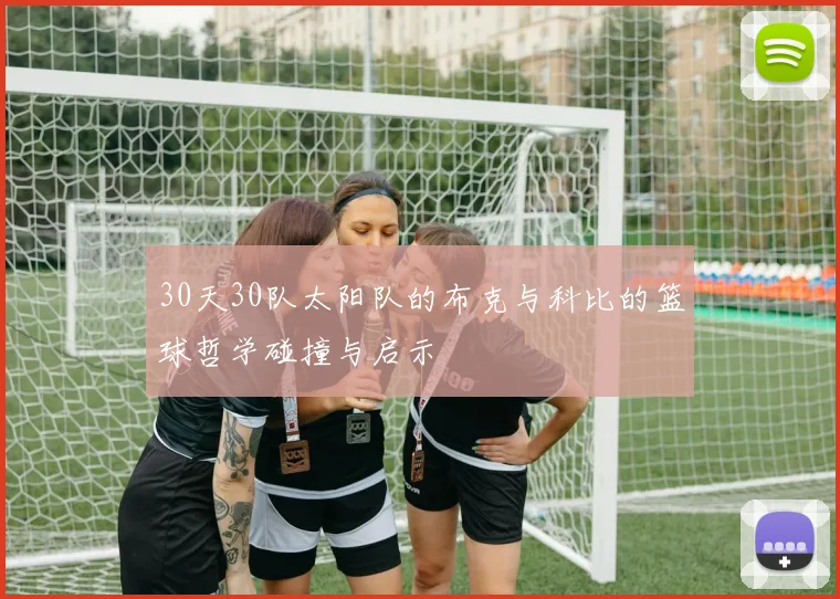 30天30队太阳队的布克与科比的篮球哲学碰撞与启示