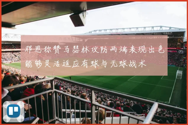 邓恩称赞马瑟林攻防两端表现出色能够灵活适应有球与无球战术